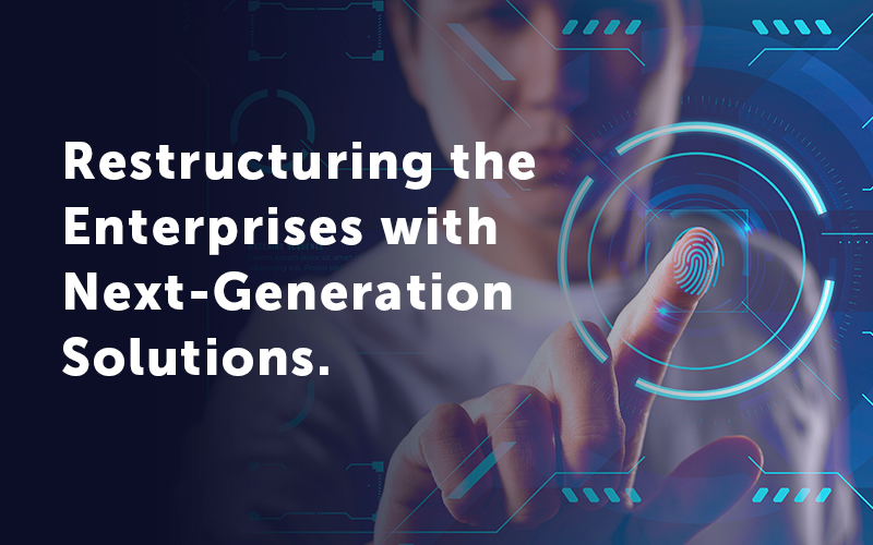 Restructuring the Enterprises with Next-Generation Solutions