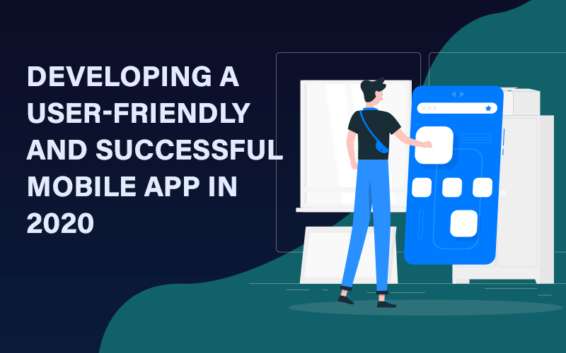 Developing a User friendly and Successful Mobile App in 2020