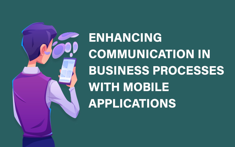 Enhancing Communication in Business Processes with Mobile Applications